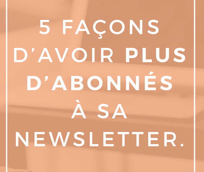 5 façons d’avoir plus d’abonnés à sa newsletter