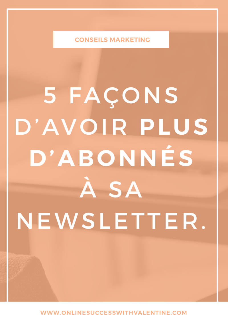 5 façons d’avoir plus d’abonnés à sa newsletter